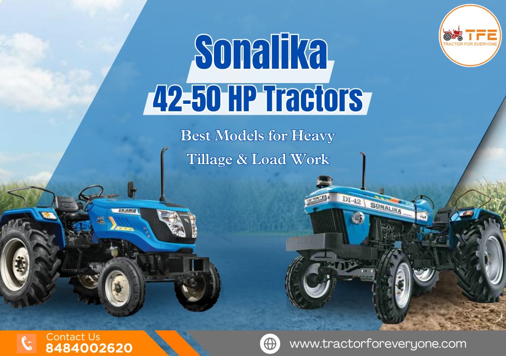 Sonalika 42–50 HP Tractors: Best Models for Heavy Tillage & Load Work